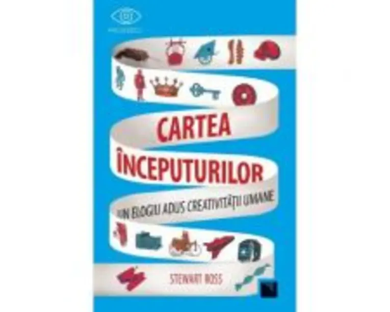 Cartea inceputurilor. Un elogiu adus creativitatii umane - Stewart Ross
