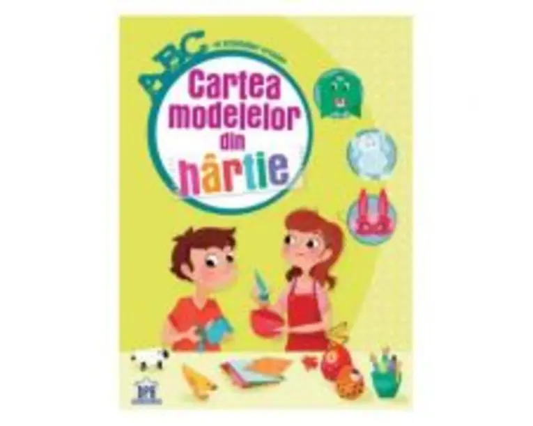 Cartea modelelor din hartie. ABC-ul activitatilor creative