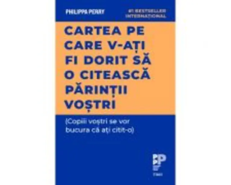 Cartea pe care v‑ati fi dorit sa o citeasca parintii vostri - Philippa Perry