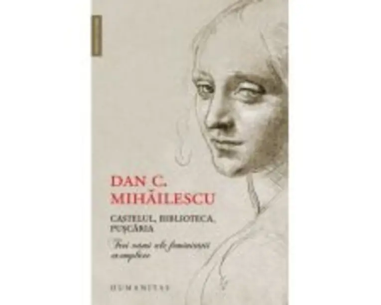 Castelul, biblioteca, puscaria. Trei vami ale feminitatii exemplare - Dan C. Mihailescu