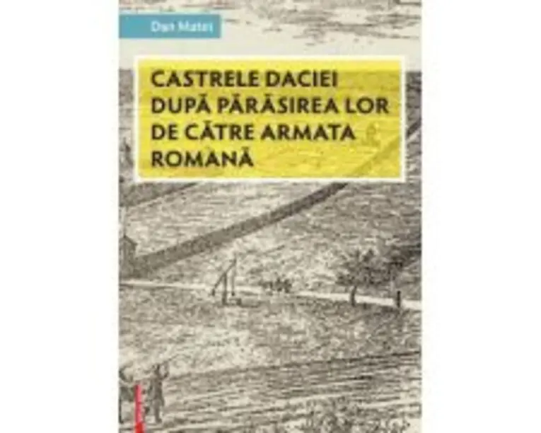 Castrele Daciei dupa parasirea lor de catre armata romana - Dan Matei