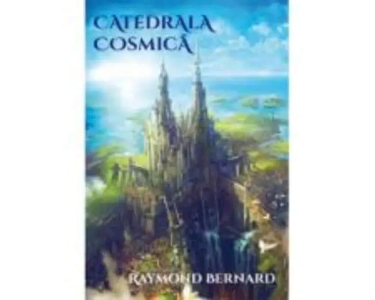 Catedrala cosmica - Raymond Bernard