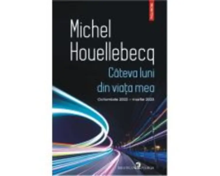 Cateva luni din viata mea. Octombrie 2022 - martie 2023 - Michel Houellebecq