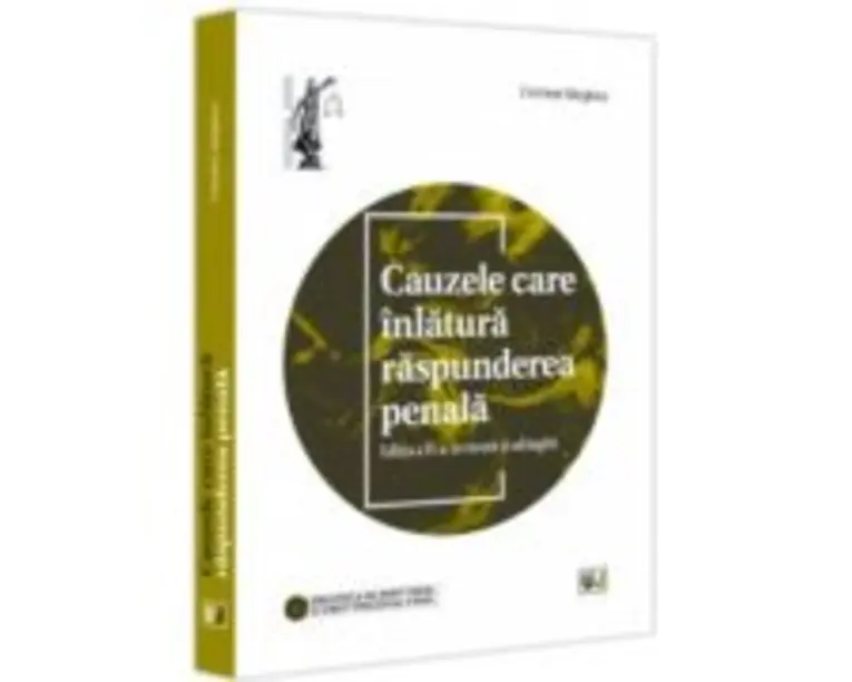 Cauzele care inlatura raspunderea penala, editia a 2-a, revazuta si adaugita - Cristinel Ghigheci