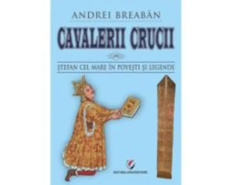Cavalerii Crucii - Vol. 10. Stefan cel Mare in povesti si legende - Andrei Breaban