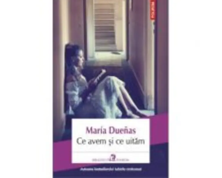 Ce avem si ce uitam - Maria Duenas