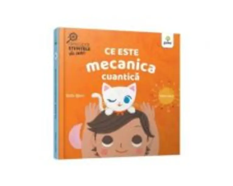 Ce este mecanica cuantica - Ruth Spiro, Irene Chan