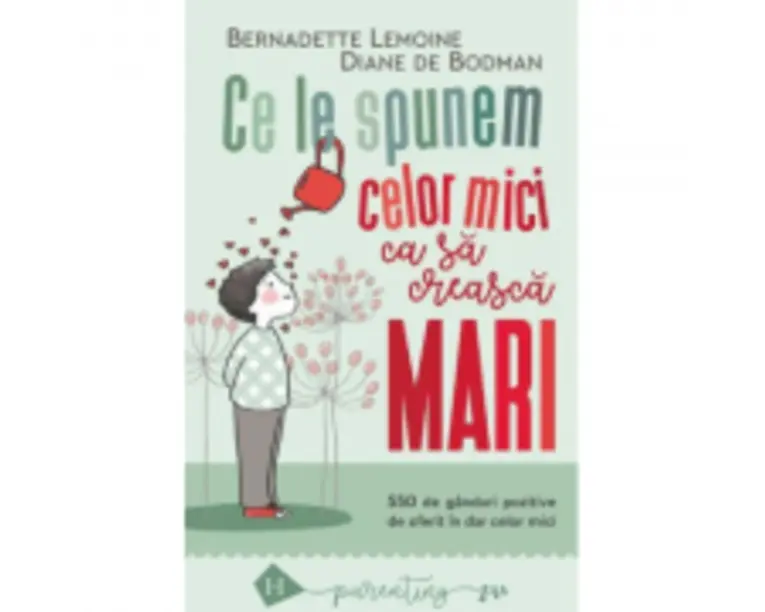 Ce le spunem celor mici ca sa creasca mari - 550 de ganduri pozitive de oferit in dar celor mici