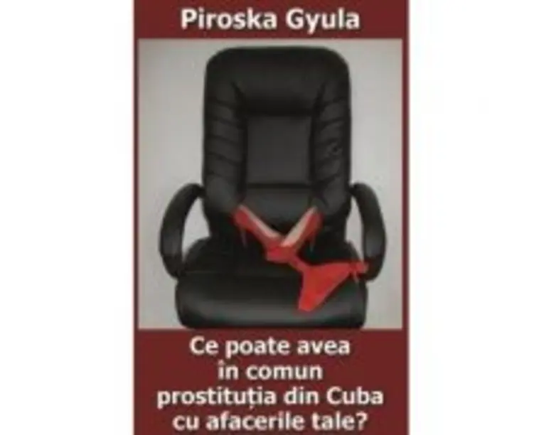 Ce poate avea in comun prostitutia din Cuba cu afacerile tale? - Piroska Gyula