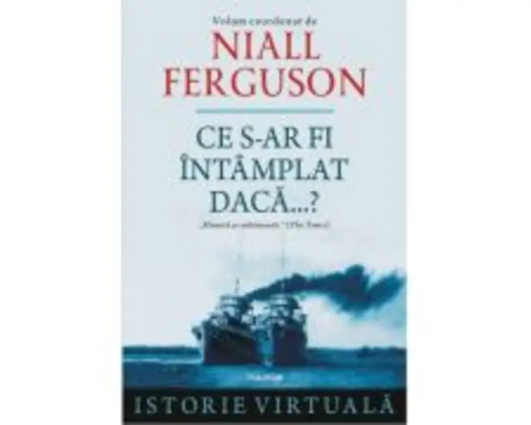 Ce s-ar fi intamplat daca...? - Niall Ferguson