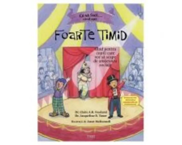 Ce sa faci cand esti foarte timid. Ghid pentru copiii care vor sa scape de anxietatea sociala - Dr. Claire A. B. Freeland