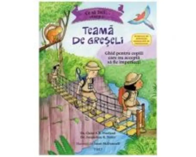 Ce sa faci... cand ti-e teama de greseli. Ghid pentru copiii care nu accepta sa fie imperfecti - Dr. Claire A. B. Freeland