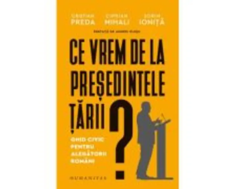 Ce vrem de la presedintele tarii? Ghid civic pentru alegatorii romani - Cristian Preda