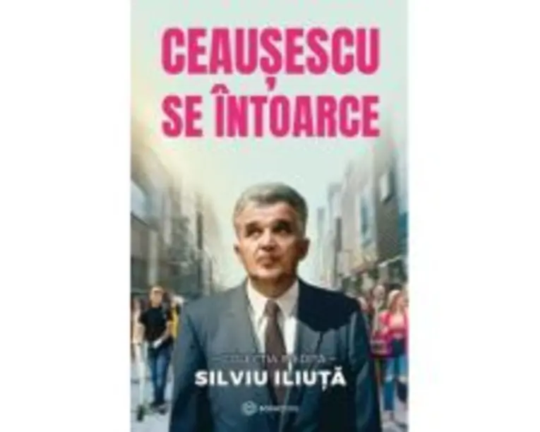 Ceausescu se intoarce - Silviu Iliuta