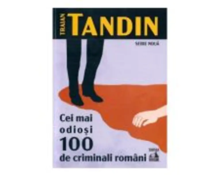 Cei mai odiosi 100 de criminali romani - Traian Tandin