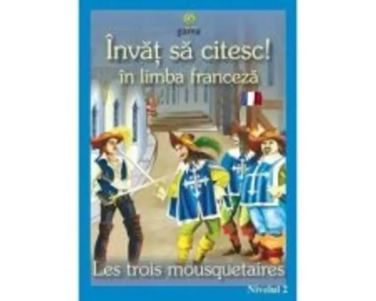 Invat sa citesc in limba franceza! Nivelul 2. Cei trei muschetari