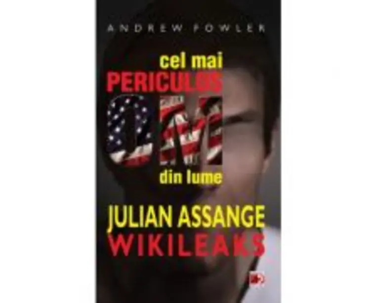 Cel mai periculos om din lume: Julian Assange - Wikileaks - Andrew Fowler
