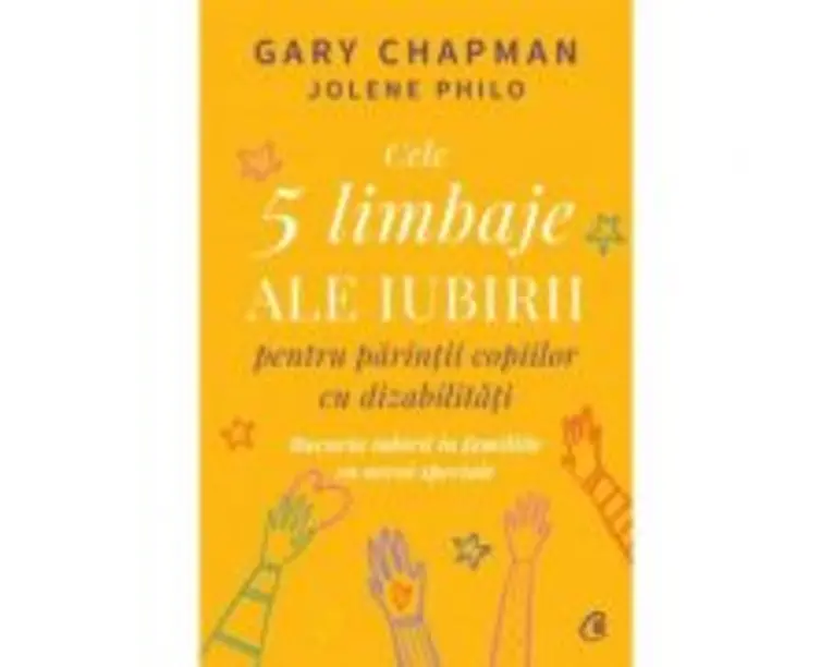 Cele 5 limbaje ale iubirii pentru parintii copiilor cu dizabilitati - Gary Chapman, Jolene Philo