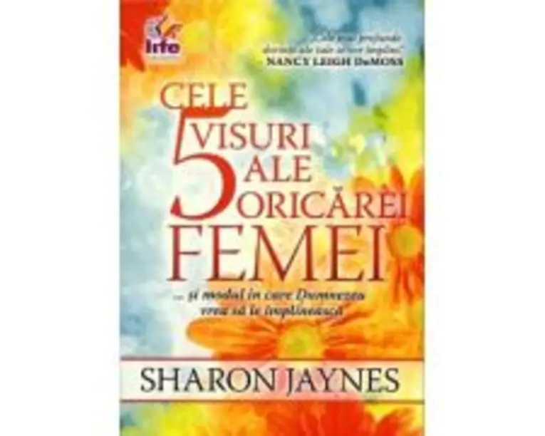 Cele 5 visuri ale oricarei femei... si modul in care Dumnezeu vrea sa le implineasca - Sharon Jaynes
