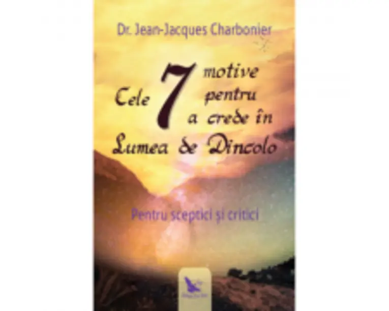 Cele 7 motive pentru a crede in lumea de dincolo - Dr. Jean-Jacques Charbonier