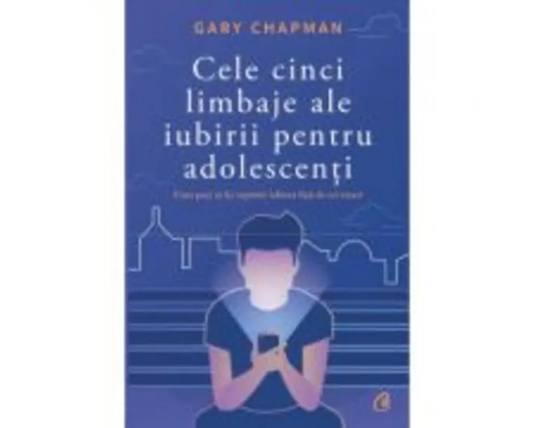 Cele cinci limbaje ale iubirii pentru adolescenti. Cum poti sa iti exprimi iubirea fata de cei tineri - Gary Chapman