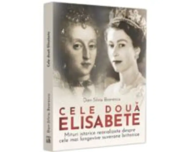 Cele doua Elisabete. Mituri istorice reanalizate despre cele mai longevive suverane britanice - Dan-Silviu Boerescu