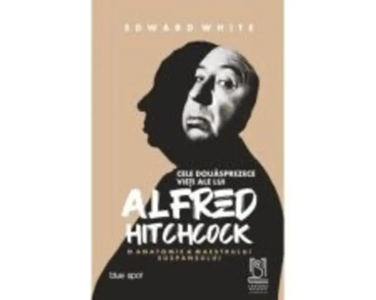 Cele douasprezece vieti ale lui Alfred Hitchcock. O anatomie a maestrului suspansului - Edward White