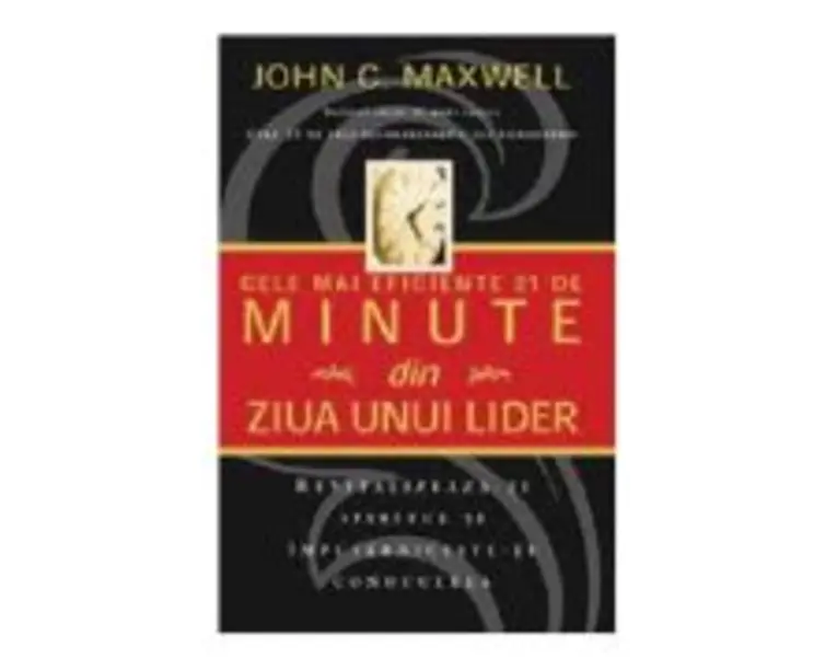 Cele mai eficiente 21 de minute din ziua unui lider - John C. Maxwell