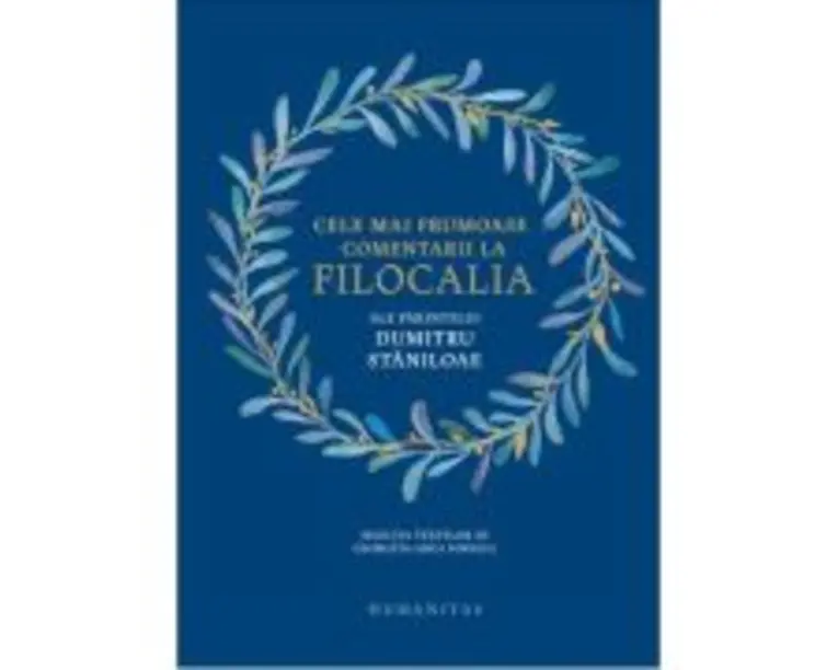 Cele mai frumoase comentarii la Filocalia ale Parintelui Dumitru Staniloae