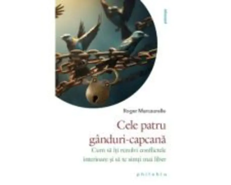 Cele patru ganduri-capcana. Cum sa iti rezolvi conflictele interioare si sa te simti mai liber - Roger Marcaurelle