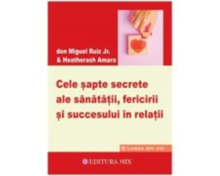 Cele sapte secrete ale sanatatii, fericirii si succesului in relatii - Miguel Ruiz Jr.