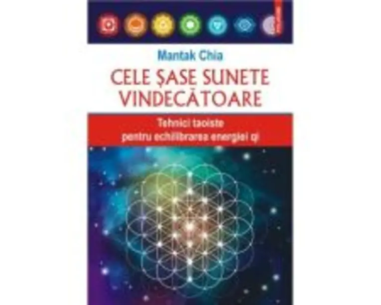 Cele sase sunete vindecatoare. Tehnici taoiste pentru echilibrarea energiei qi - Mantak Chia