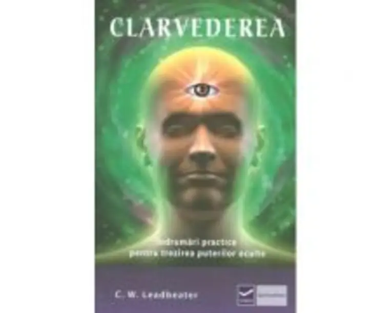 Clarvederea - Indrumari practice pentru trezirea puterilor oculte - Charles Webster Leadbeater