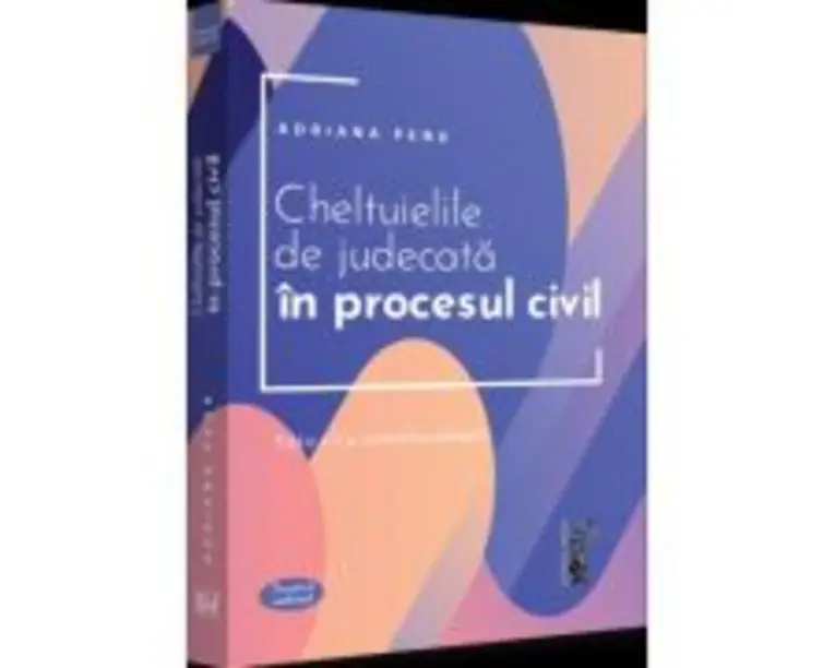 Cheltuielile de judecata in procesul civil. Editia a 2-a, revazuta si adaugita - Adriana Pena