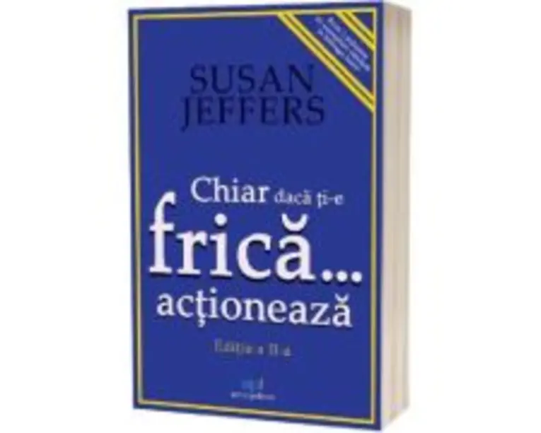 Chiar daca ti-e frica actioneaza - Susan Jeffers