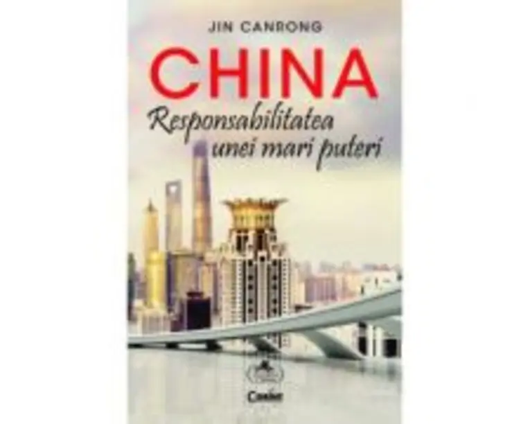 China. Responsabilitatea unei mari puteri - Jin Canrong