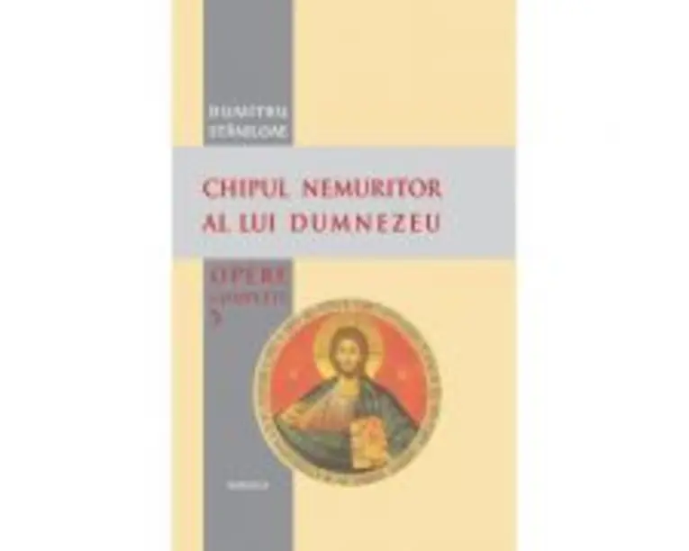 Chipul nemuritor al lui Dumnezeu - Pr. prof. dr. Dumitru Staniloae