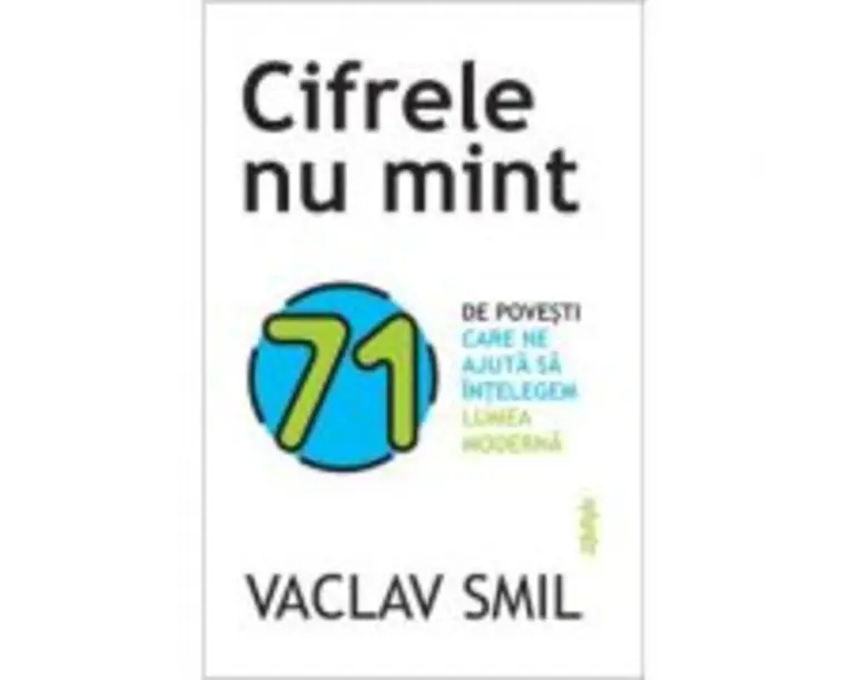 Cifrele nu mint. 71 de lucruri pe care trebuie sa le stii despre lume - Vaclav Smil