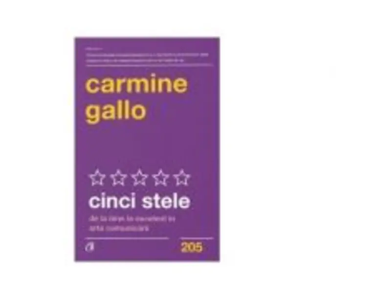 Cinci stele. De la bine la excelent in arta comunicarii - Carmine Gallo