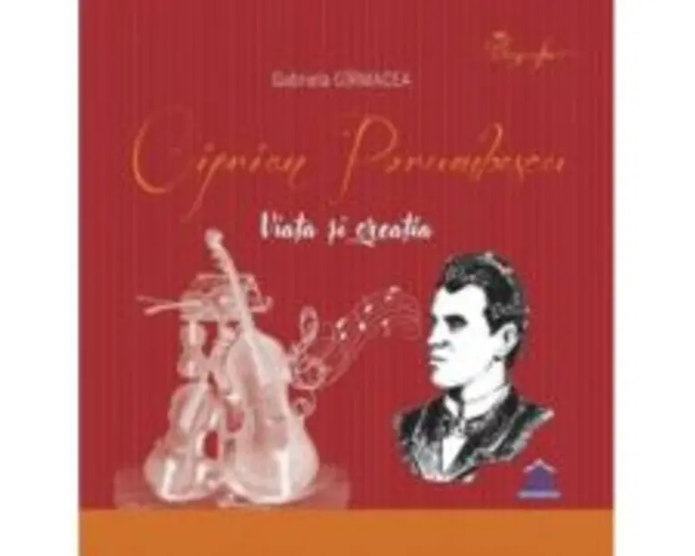 Ciprian Porumbescu. Viata si creatia - Gabriela Girmacea