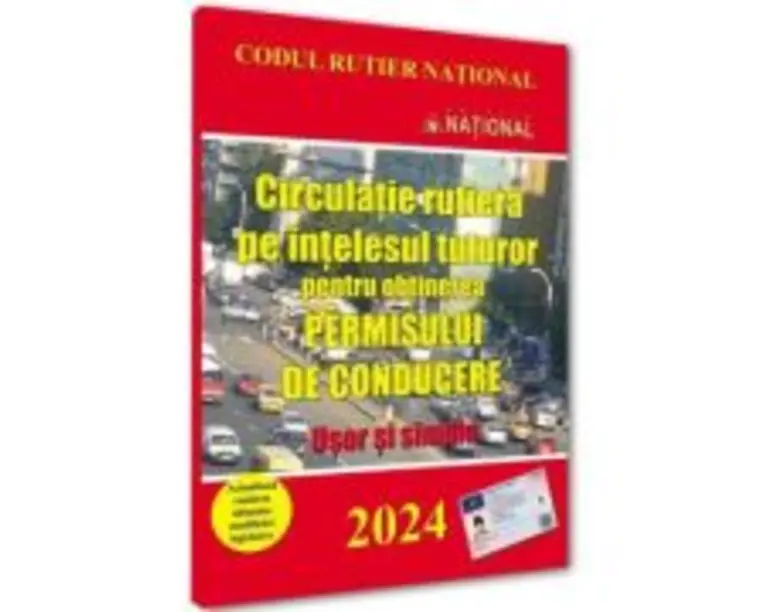 Circulatie rutiera pe intelesul tuturor pentru obtinerea permisului de conducere. 2024 Usor si simplu