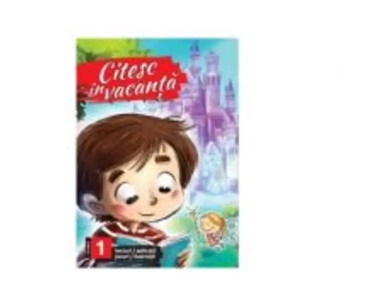 Citesc in vacanta. Lecturi pentru clasa 1