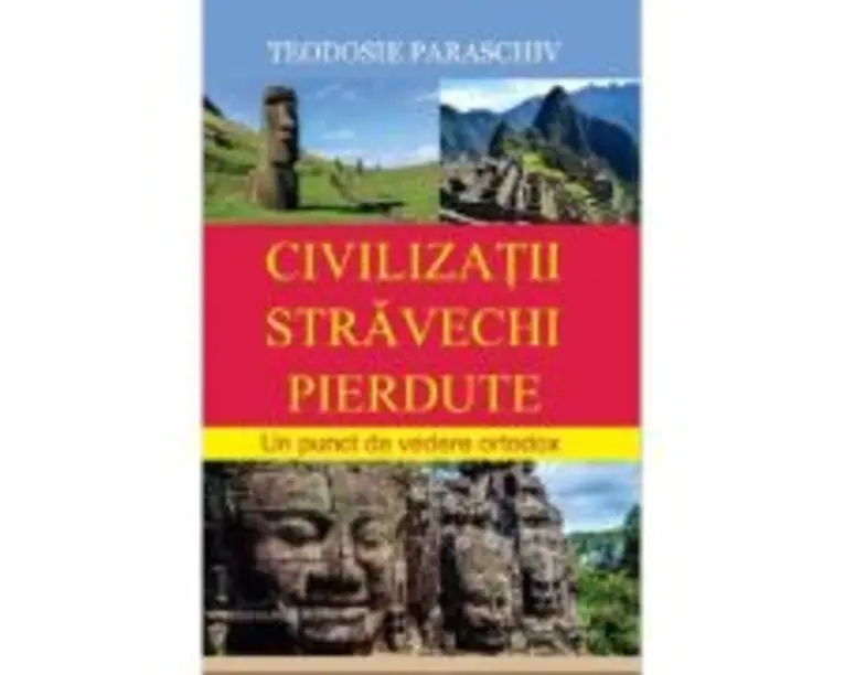 Civilizatii stravechi pierdute - Teodosie Paraschiv