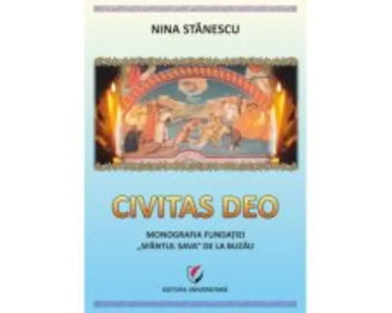 Civitas Deo. Monografia Fundatiei Sfantul Sava de la Buzau, editie revazuta si adaugita - Nina Stanescu