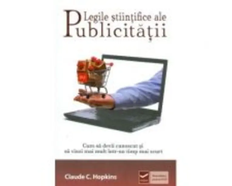 Legile stiintifice ale publicitatii - Cum sa devii cunoscut si sa vinzi mai mult intr-un timp mai scurt (Claude Hopkins)