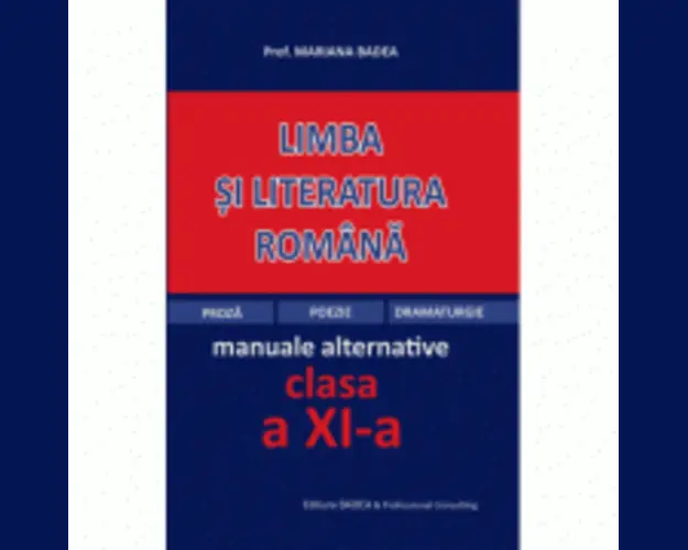 Limba si literatura romana clasa a 11-a, dupa manuale alternative (proza, poezie, dramaturgie) - Mariana Badea