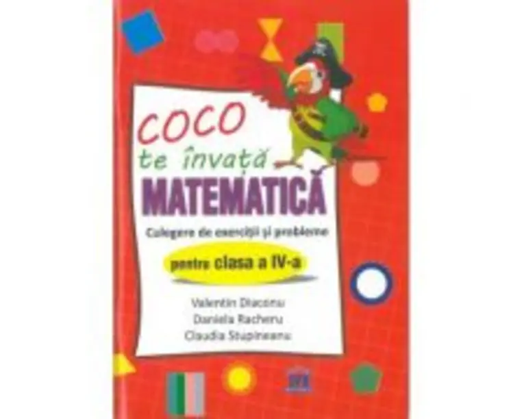 Coco te invata matematica. Culegere de exercitii si probleme pentru clasa a 4-a - Valentin Diaconu
