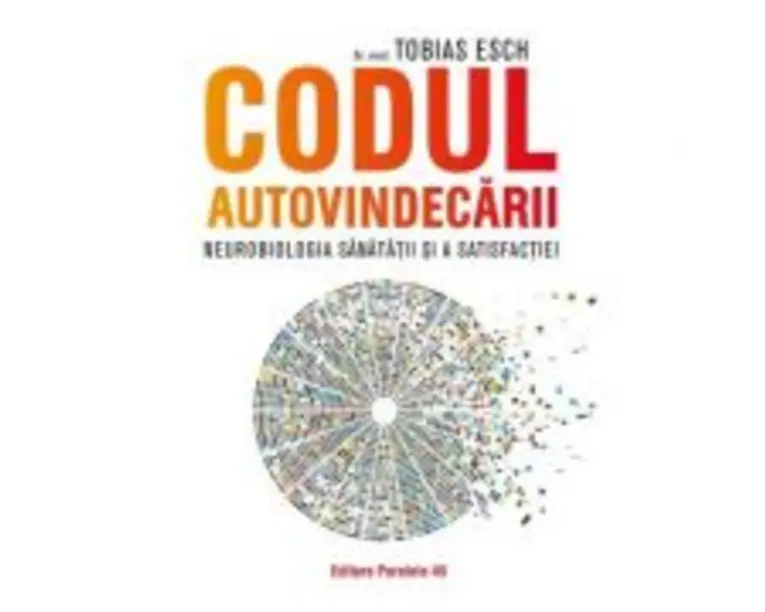 Codul autovindecarii. Neurobiologia sanatatii si a satisfactiei - Tobias Esch