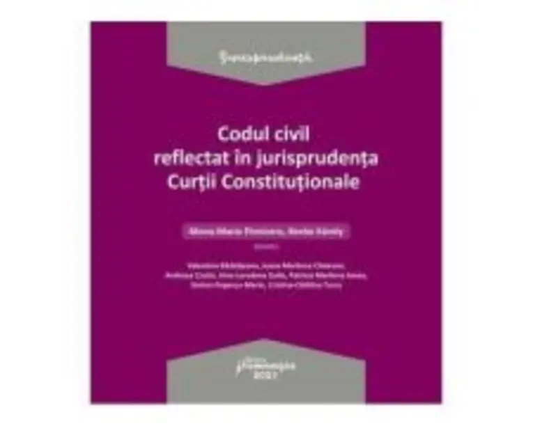 Codul civil reflectat in jurisprudenta Curtii Constitutionale - Ed. coord. Mona Maria Pivniceru, Karoly Benke