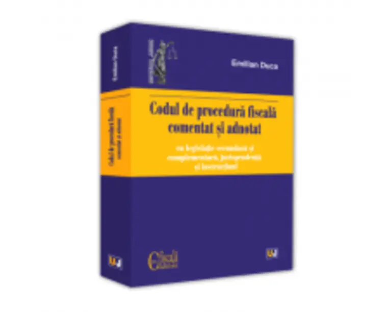 Codul de procedura fiscala comentat si adnotat cu legislatie secundara si complementara, jurisprudenta si instructiuni, 2019 - Emilian Duca